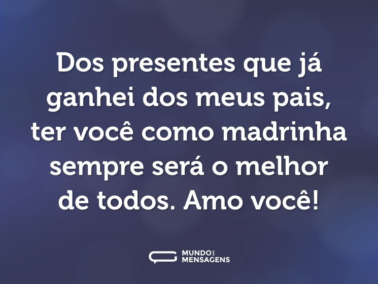 Dos presentes que já ganhei dos meus pais, ter você como madrinha sempre será o melhor de todos. Amo você!