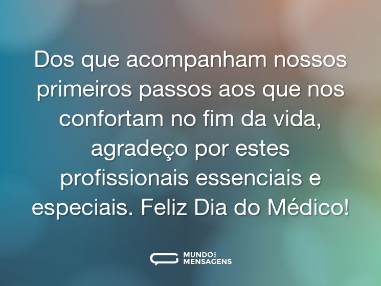 Dos que acompanham nossos primeiros passos aos que nos confortam no fim da vida, agradeço por estes profissionais essenciais e especiais. Feliz Dia do Médico!