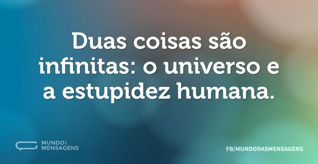 Duas coisas são infinitas: o universo e ...