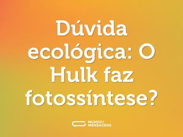 Dúvida ecológica: O Hulk faz fotossíntese?