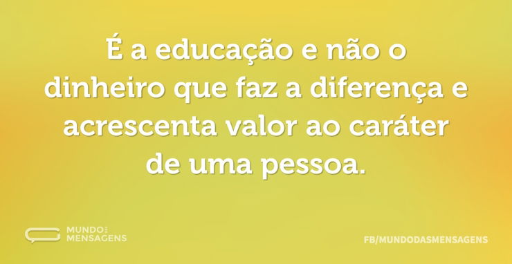 É a educação e não o dinheiro que faz a - Mundo das Mensagens