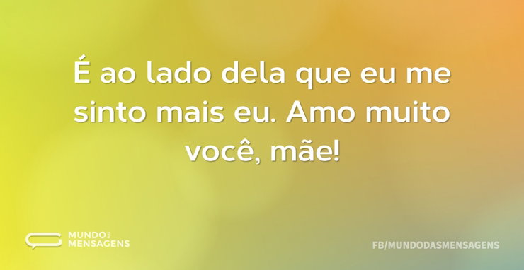 É ao lado dela que eu me sinto mais eu - Mundo das Mensagens