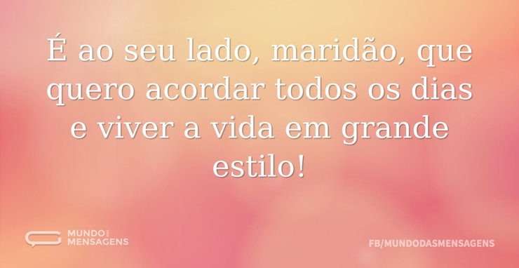 É ao seu lado, maridão, que quero acorda - Mundo das Mensagens