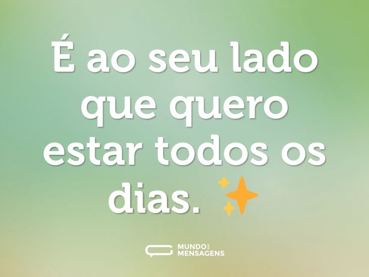 É ao seu lado que quero estar todos os dias. ✨