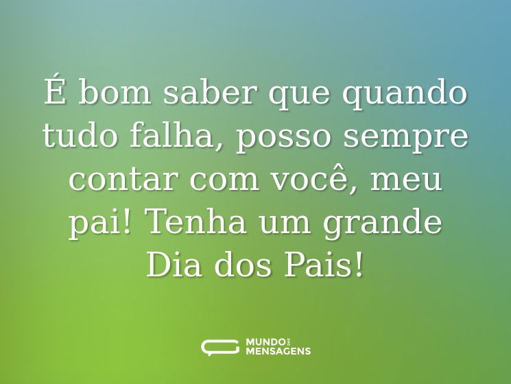 É bom saber que quando tudo falha, posso sempre contar com você, meu pai! Tenha um grande Dia dos Pais!