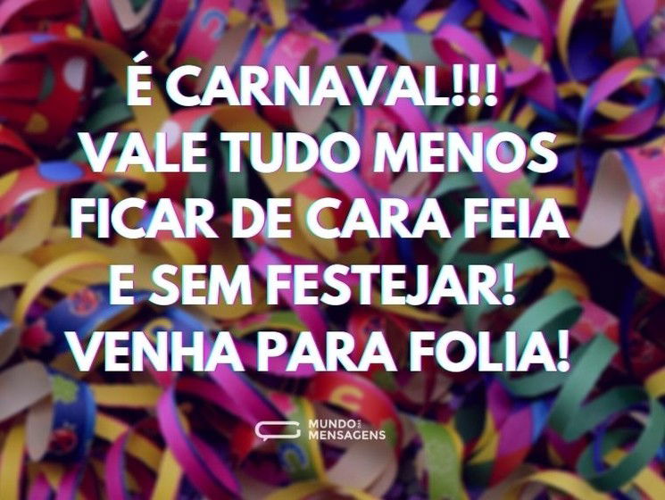 É Carnaval!!! Vale tudo menos ficar de cara feia e sem festejar! Venha para folia!