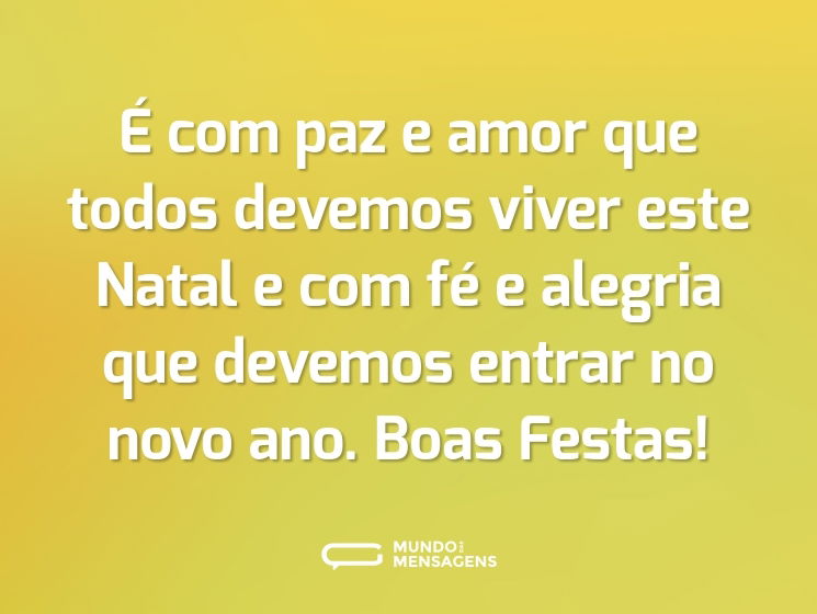 É com paz e amor que todos devemos viver este Natal e com fé e alegria que devemos entrar no novo ano. Boas Festas!