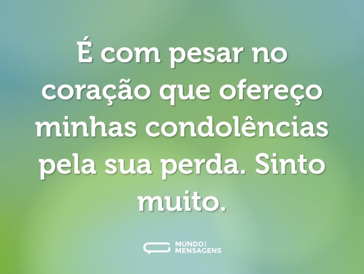 É com pesar no coração que ofereço minhas condolências pela sua perda. Sinto muito.