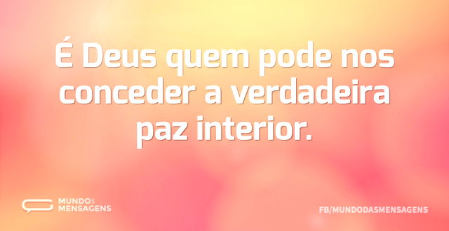 É Deus quem pode nos conceder a verdadei...