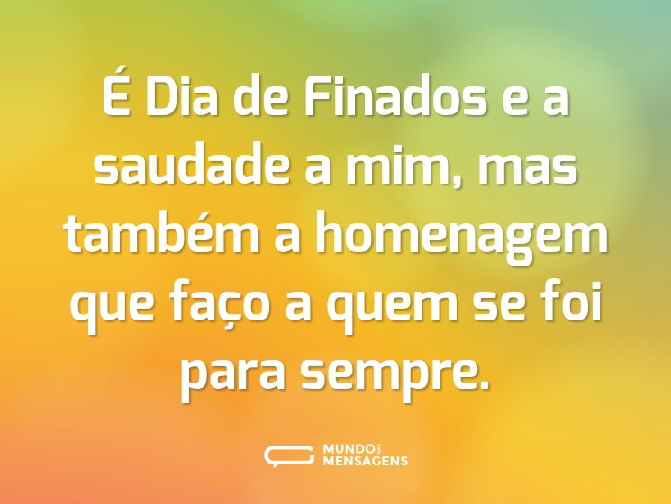 É Dia de Finados e a saudade a mim, mas também a homenagem que faço a quem se foi para sempre.