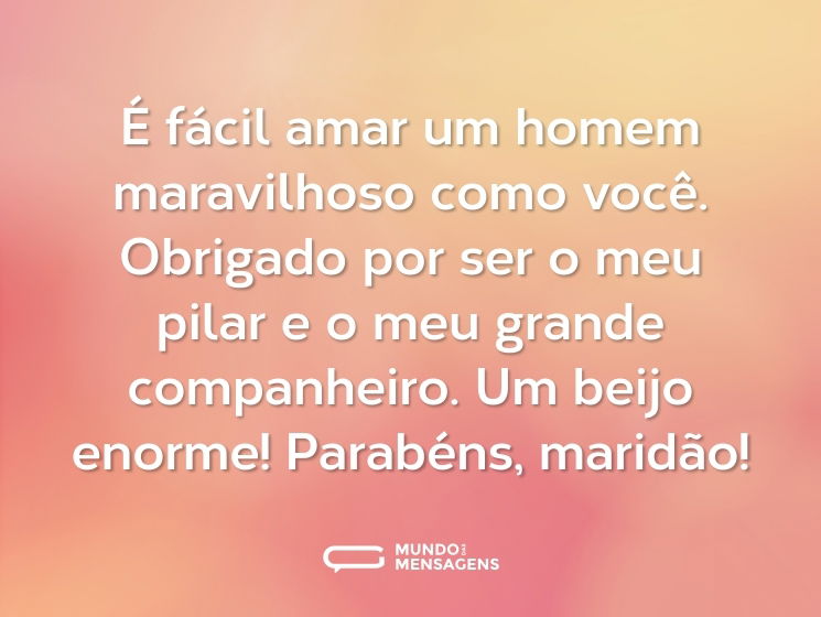 É fácil amar um homem maravilhoso como você. Obrigado por ser o meu pilar e o meu grande companheiro. Um beijo enorme!  Parabéns, maridão!