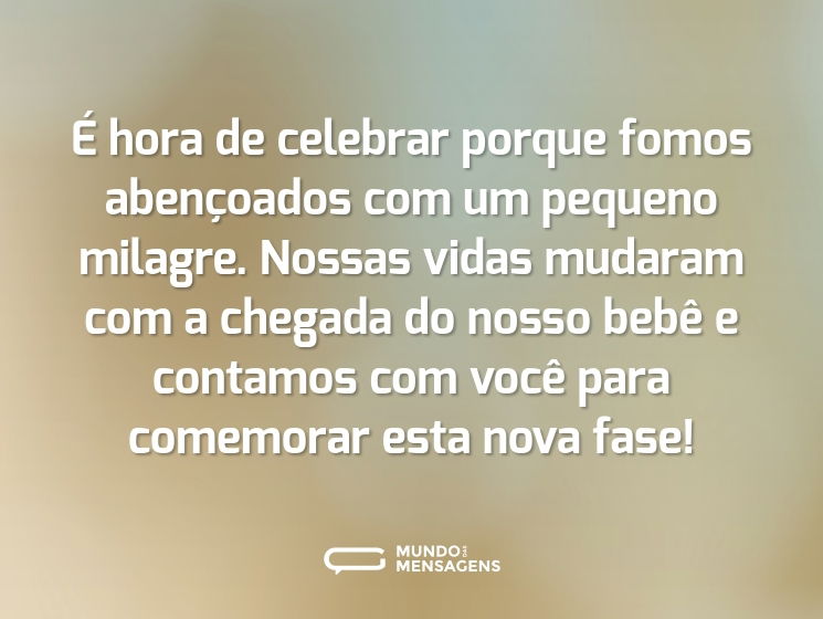 É hora de celebrar porque fomos abençoados com um pequeno milagre. Nossas vidas mudaram com a chegada do nosso bebê e contamos com você para comemorar esta nova fase!