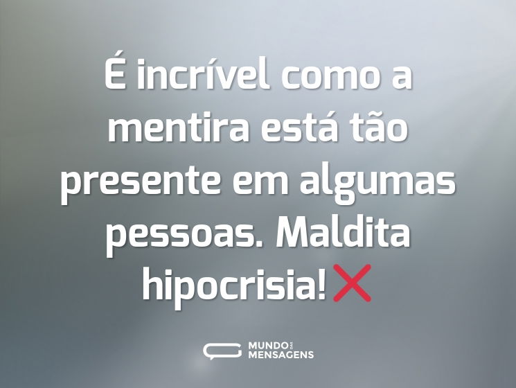 É incrível como a mentira está tão presente em algumas pessoas. Maldita hipocrisia!❌