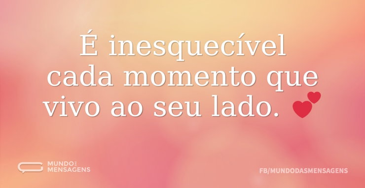 É inesquecível cada momento que vivo ao - Mundo das Mensagens