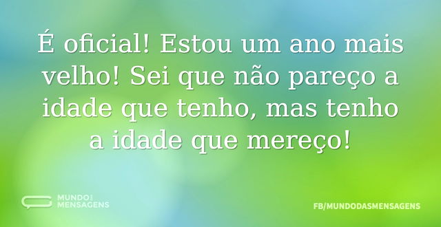 É oficial! Estou um ano mais velho! Sei ...