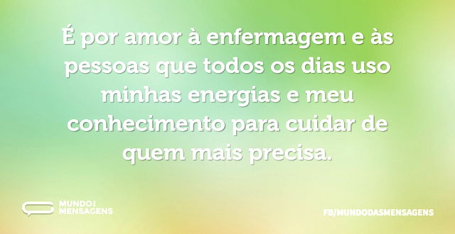 É por amor à enfermagem e às pessoas que...