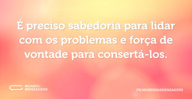 É preciso sabedoria para lidar com os pr...