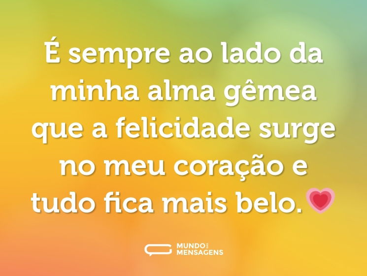É sempre ao lado da minha alma gêmea que a felicidade surge no meu coração e tudo fica mais belo.💗