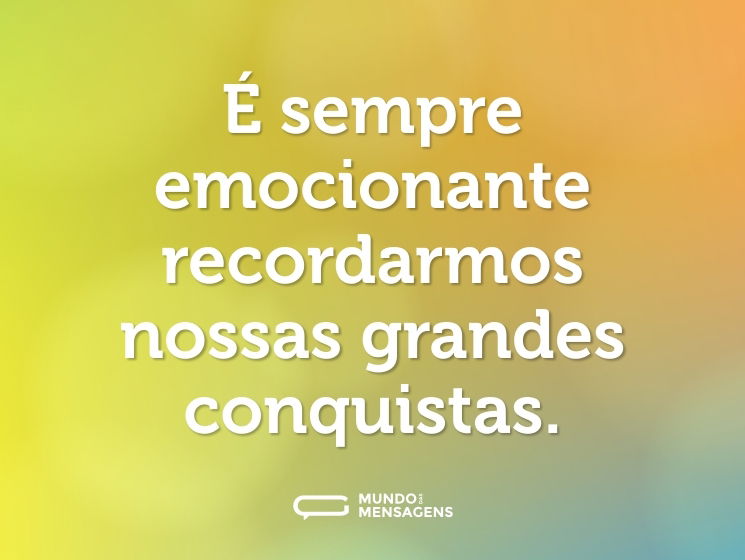 É sempre emocionante recordarmos nossas grandes conquistas.