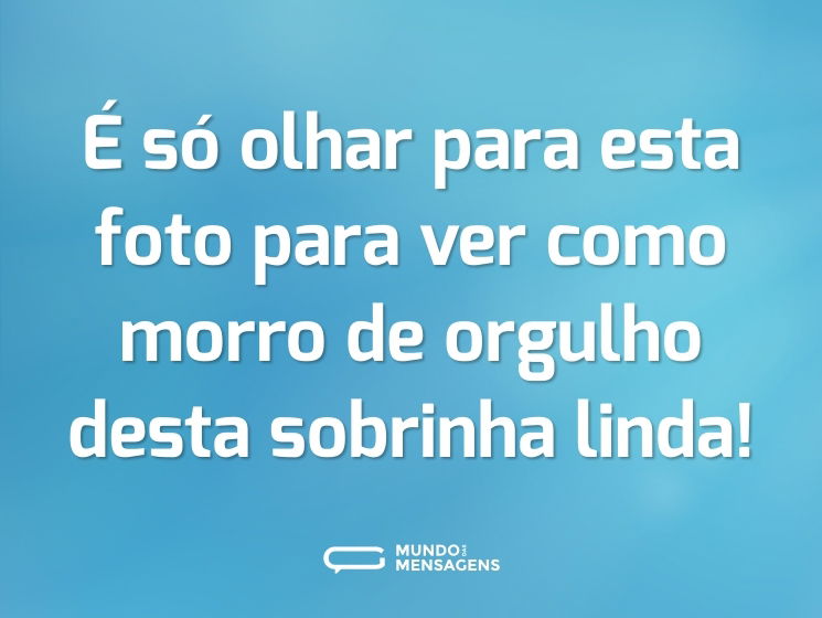 É só olhar para esta foto para ver como morro de orgulho desta sobrinha linda!