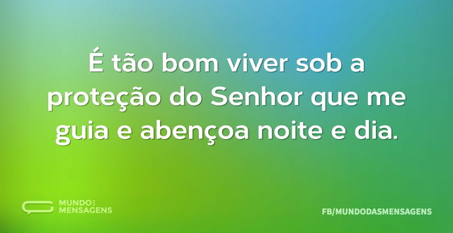 É tão bom viver sob a proteção do Senhor...