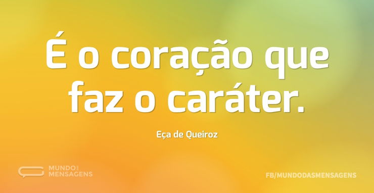 É o coração que faz o caráter - Mundo das Mensagens