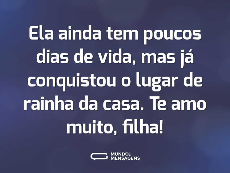 Ela ainda tem poucos dias de vida, mas já conquistou o lugar de rainha da casa. Te amo muito, filha!