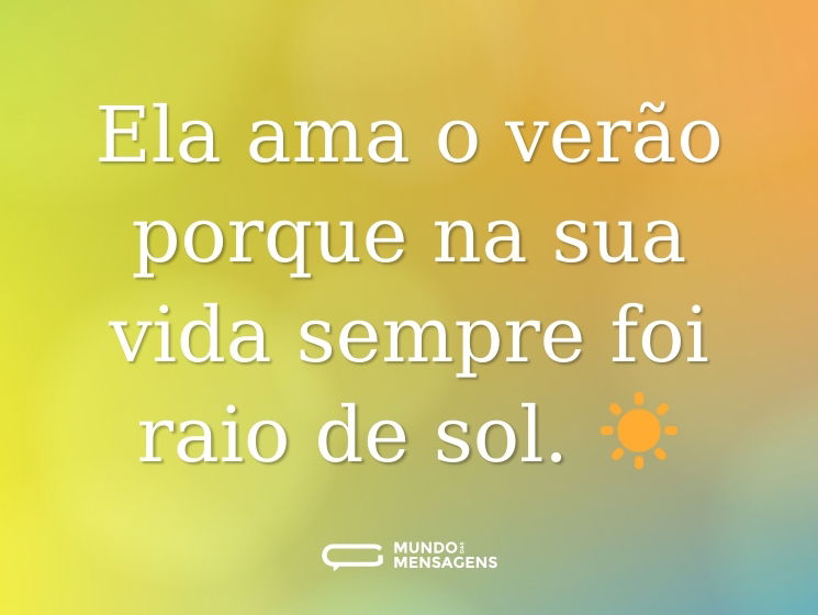 Ela ama o verão porque na sua vida sempre foi raio de sol. ☀