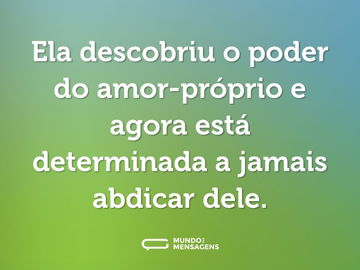 Ela descobriu o poder do amor-próprio e agora está determinada a jamais abdicar dele.