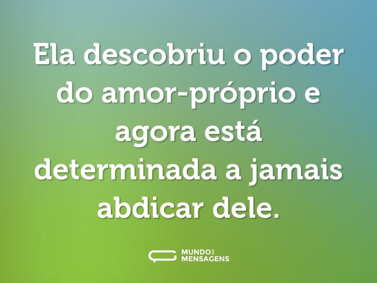 Ela descobriu o poder do amor-próprio e agora está determinada a jamais abdicar dele.