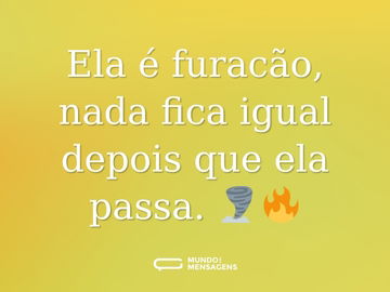 Ela é furacão, nada fica igual depois que ela passa. 🌪🔥