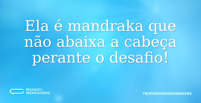 Ela é mandraka que não abaixa a cabeça p...