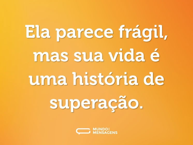 Ela parece frágil, mas sua vida é uma história de superação.