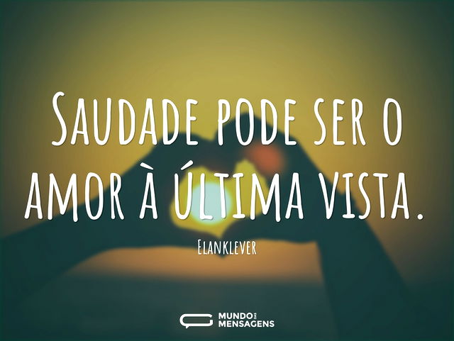 Saudade pode ser o amor à última vista...