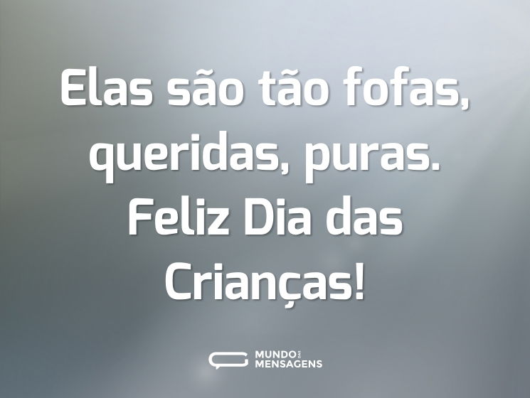 Elas são tão fofas, queridas, puras. Feliz Dia das Crianças!
