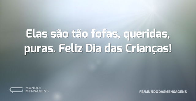 Elas são tão fofas, queridas, puras. Fel...