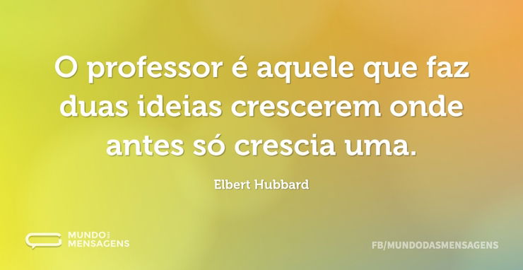 O professor é aquele que faz duas ideias - Mundo das Mensagens