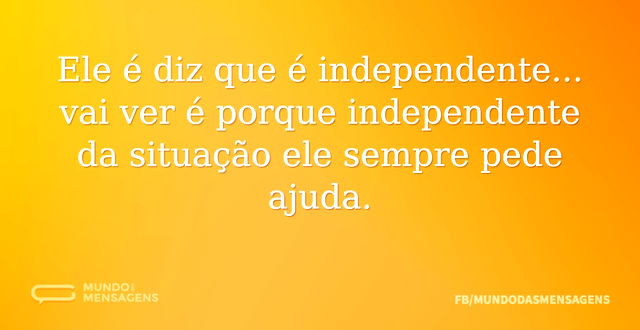 Ele é diz que é independente... vai ver ...