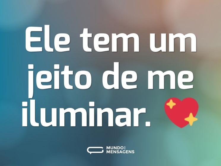 Ele tem um jeito de me iluminar. 💖