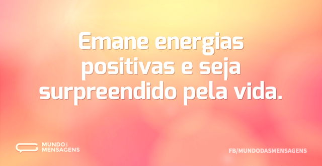 Emane energias positivas e seja surpreen...