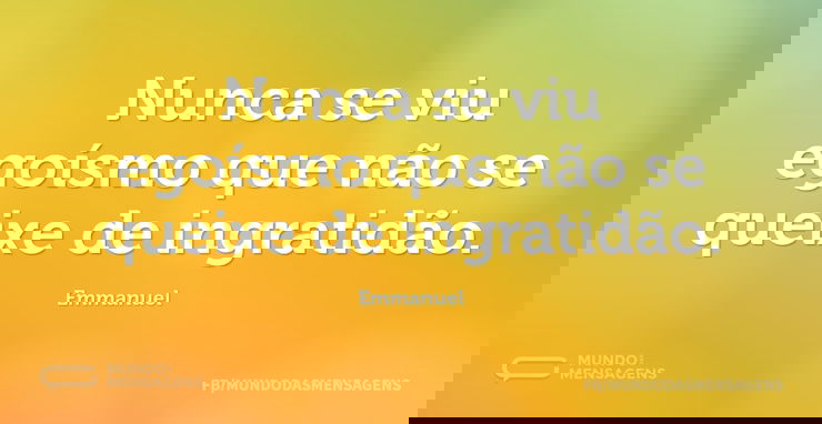 Nunca se viu egoísmo que não se queixe d - Mundo das Mensagens