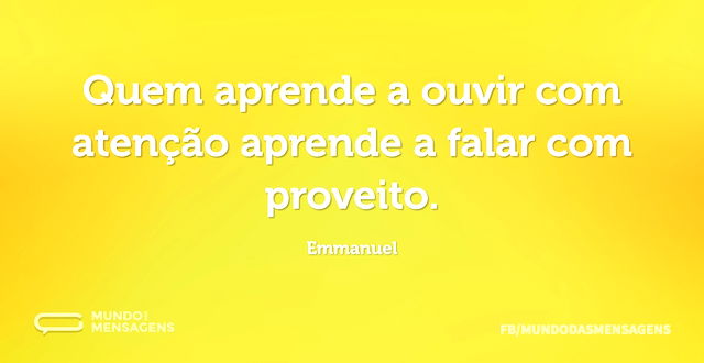 Quem aprende a ouvir com atenção aprende...