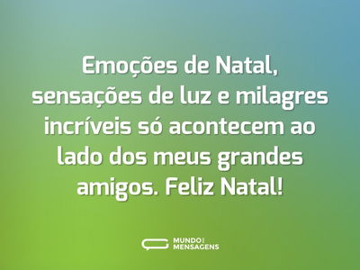 Emoções de Natal, sensações de luz e milagres incríveis só acontecem ao lado dos meus grandes amigos. Feliz Natal!