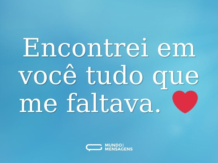 Encontrei em você tudo que me faltava. ❤️