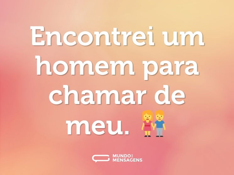 Encontrei um homem para chamar de meu. 👫