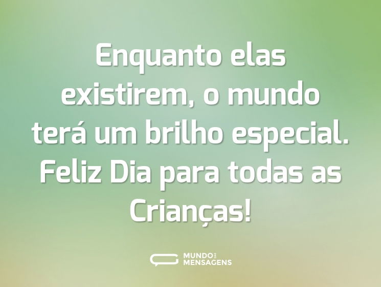 Enquanto elas existirem, o mundo terá um brilho especial. Feliz Dia para todas as Crianças!