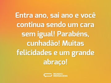 Entra ano, sai ano e você continua sendo um cara sem igual! Parabéns, cunhadão! Muitas felicidades e um grande abraço!