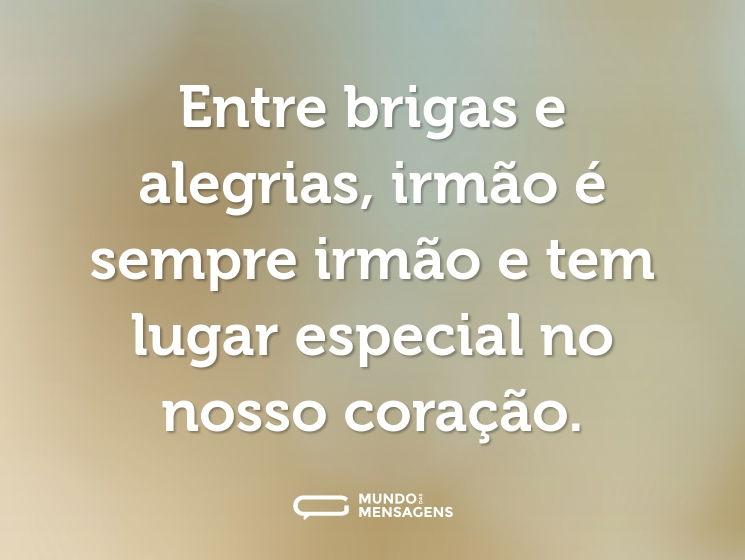 Entre brigas e alegrias, irmão é sempre irmão e tem lugar especial no nosso coração.