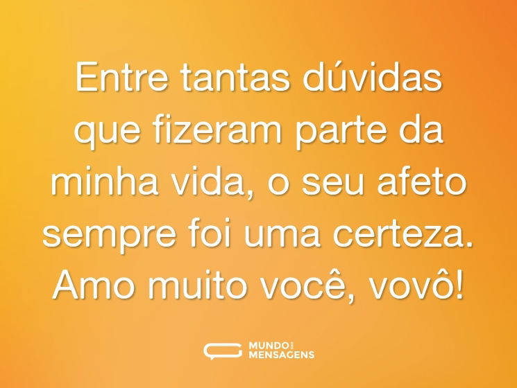 Entre tantas dúvidas que fizeram parte da minha vida, o seu afeto sempre foi uma certeza. Amo muito você, vovô!