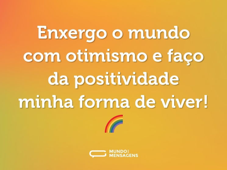 Enxergo o mundo com otimismo e faço da positividade minha forma de viver! 🌈